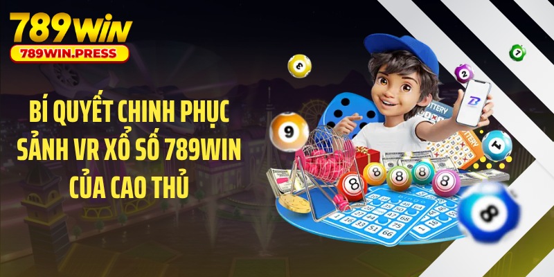 Bí quyết chinh phục sảnh VR xổ số 789WIN của cao thủ