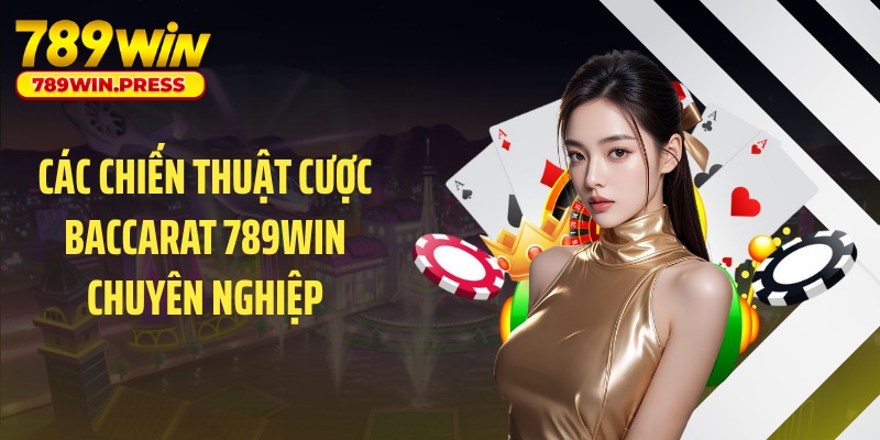 Các chiến thuật cược Baccarat 789WIN chuyên nghiệp