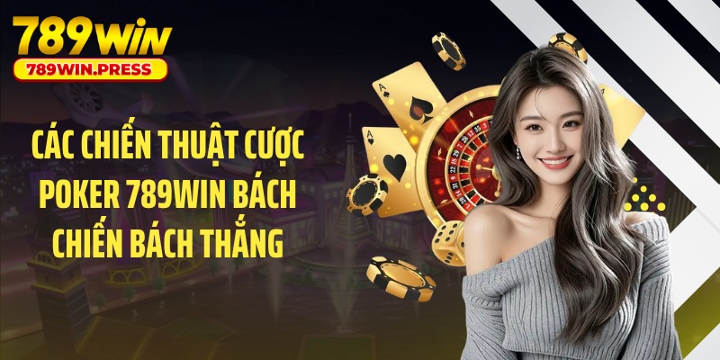 Các chiến thuật cược Poker 789WIN bách chiến bách thắng