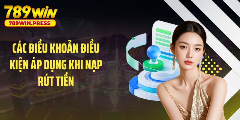 Các điều khoản điều kiện áp dụng khi nạp rút tiền