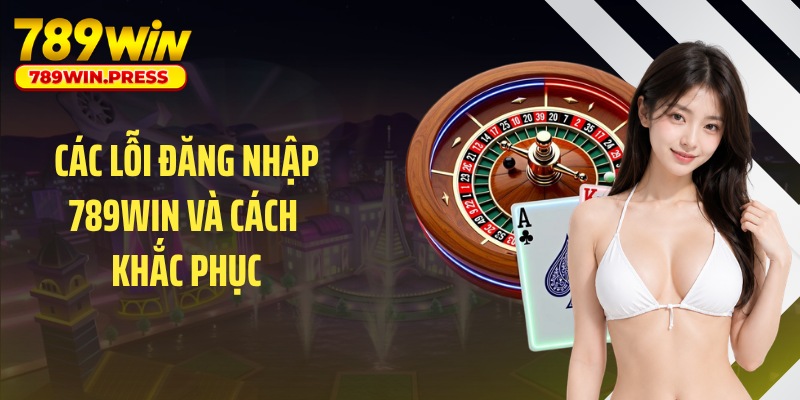 Các lỗi đăng nhập 789WIN và cách khắc phục
