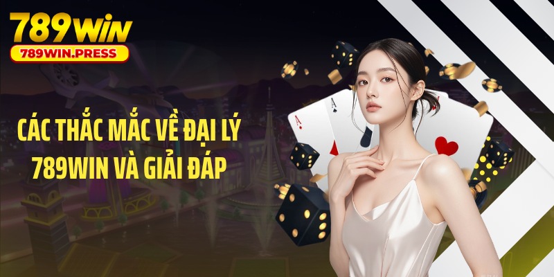 Các thắc mắc về đại lý 789WIN và giải đáp