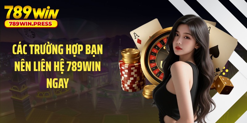 Các trường hợp bạn nên liên hệ 789WIN ngay