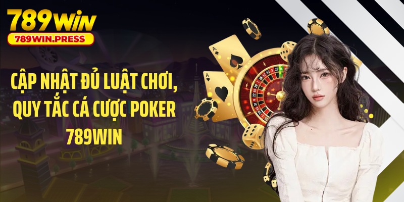 Cập nhật đủ luật chơi, quy tắc cá cược Poker 789WIN