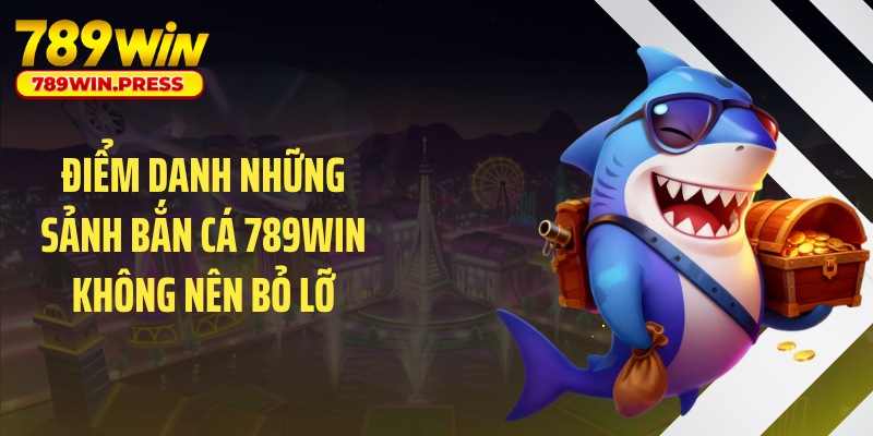 Điểm danh những sảnh bắn cá 789WIN không nên bỏ lỡ
