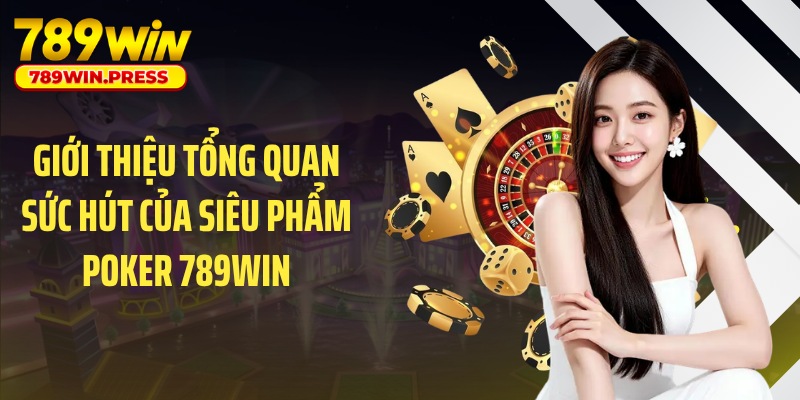 Giới thiệu tổng quan sức hút của siêu phẩm Poker 789WIN
