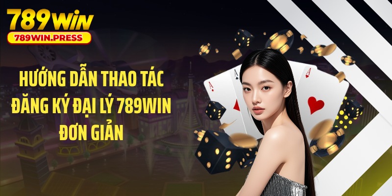 Hướng dẫn thao tác đăng ký đại lý 789WIN đơn giản