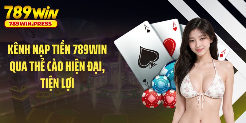 Kênh nạp tiền 789WIN qua thẻ cào hiện đại, tiện lợi