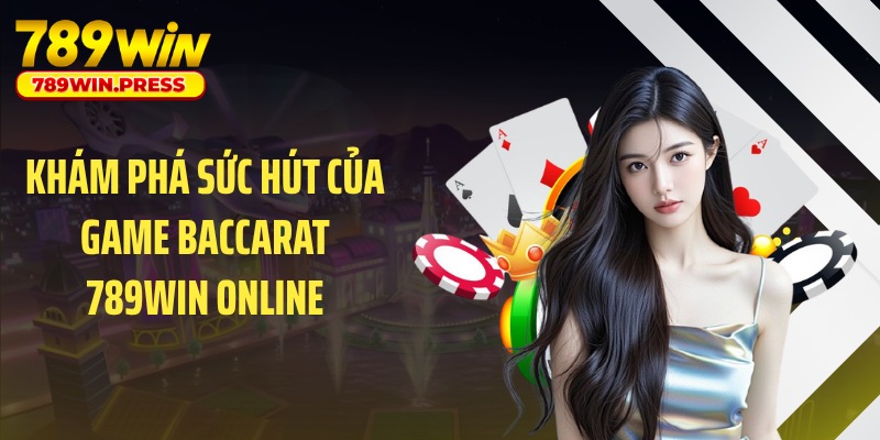 Khám phá sức hút của game baccarat 789WIN online