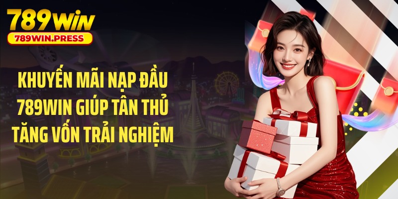 Khuyến mãi nạp đầu 789WIN giúp tân thủ tăng vốn trải nghiệm