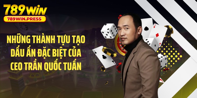 Những thành tựu tạo dấu ấn đặc biệt của CEO Trần Quốc Tuấn