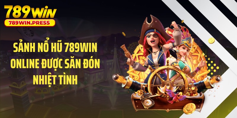 Sảnh nổ hũ 789WIN online được săn đón nhiệt tình