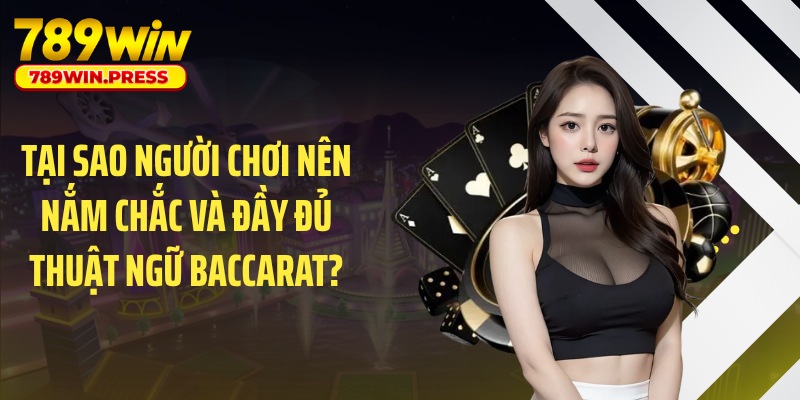 Tại sao người chơi nên nắm chắc và đầy đủ thuật ngữ Baccarat?