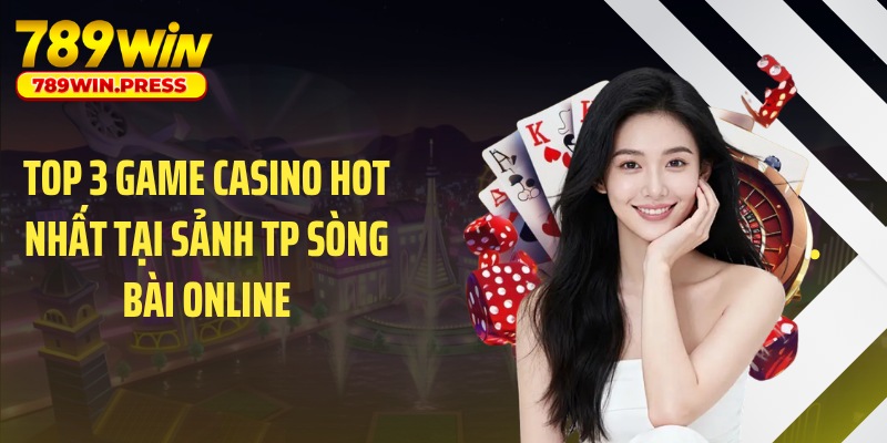 Top 3 game casino hot nhất tại sảnh TP sòng bài online